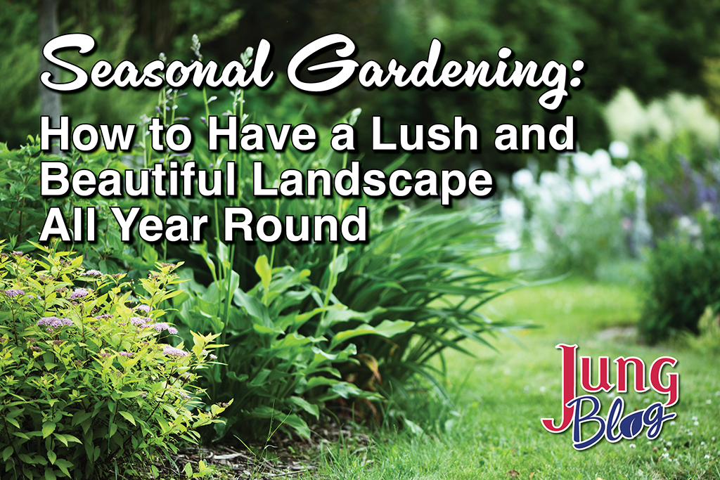 Seasonal Gardening: How To Have A Lush And Beautiful Landscape All Year Round